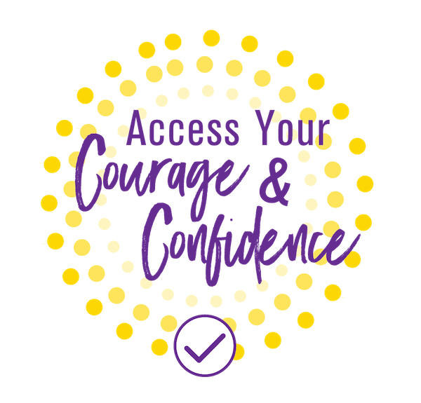 Access your courage and confidence